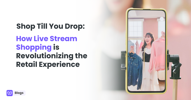 Shop Till You Drop: How Live Stream Shopping is Revolutionizing the Retail Experience