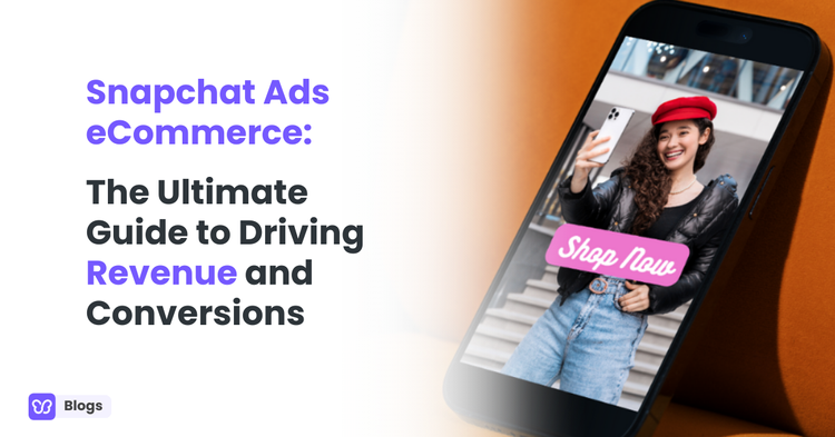 Snapchat Ads eCommerce: The Ultimate Guide to Driving Revenue and Conversions
