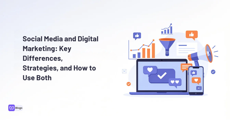 Social Media and Digital Marketing Key Differences, Strategies, and How to Use Both
