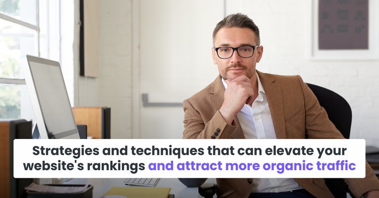 Strategies and techniques that can elevate your website's rankings and attract more organic traffic