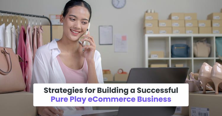 Strategies for Building a Successful Pure Play eCommerce Business