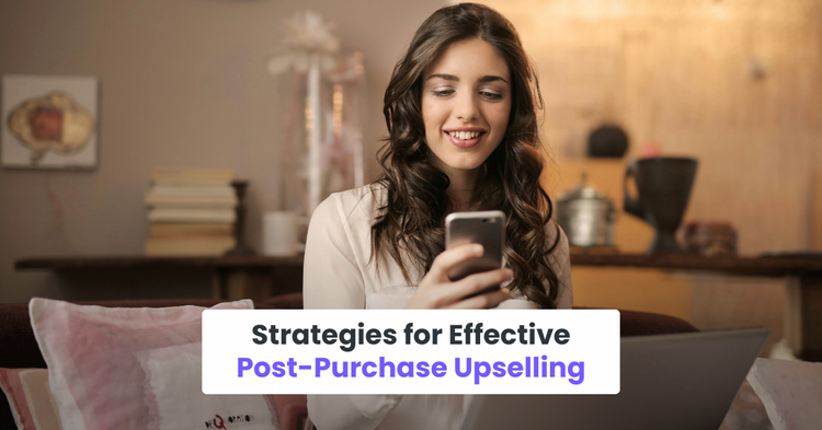 Strategies for Effective Post-Purchase Upselling