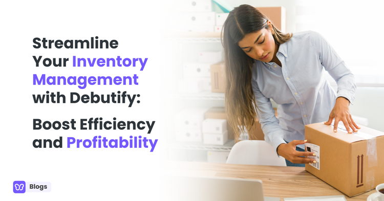 Streamline Your Inventory Management with Debutify: Boost Efficiency and Profitability