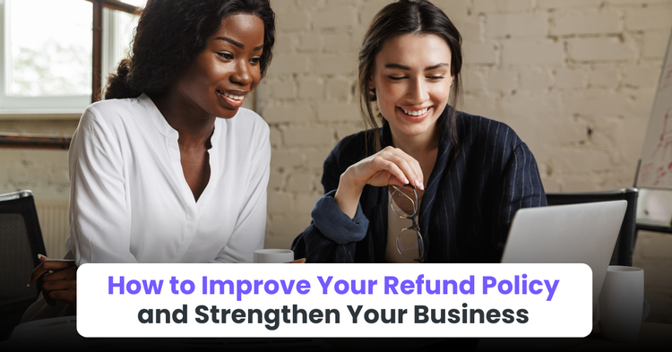 How to Improve Your Refund Policy and Strengthen Your Business