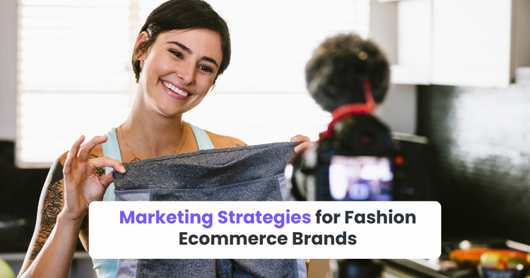 Marketing Strategies for Fashion Ecommerce Brands