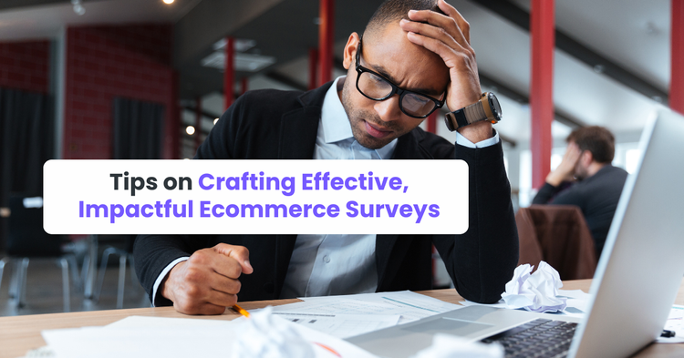 Tips on Crafting Effective, Impactful Ecommerce Surveys