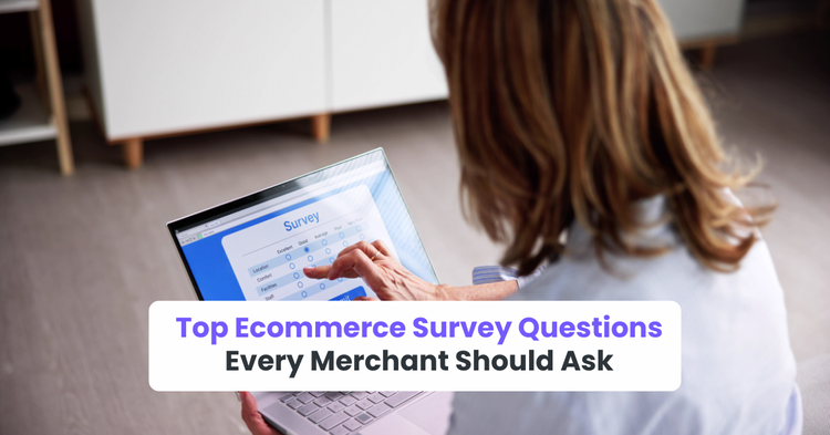 Top Ecommerce Survey Questions Every Merchant Should Ask
