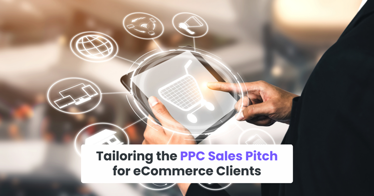 Tailoring the PPC Sales Pitch for eCommerce Clients
