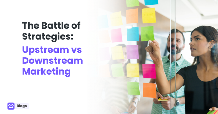 The Battle of Strategies: Upstream vs Downstream Marketing