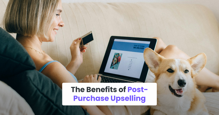The Benefits of Post-Purchase Upselling