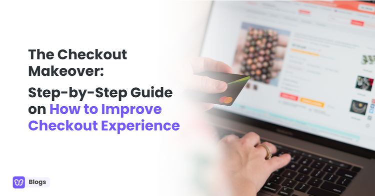 The Checkout Makeover: Step-by-Step Guide on How to Improve Checkout Experience