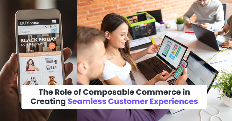 The Role of Composable Commerce in Creating Seamless Customer Experiences