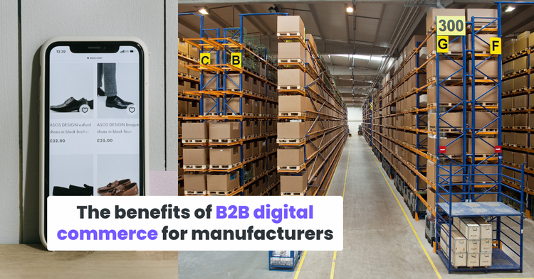 The benefits of B2B digital commerce for manufacturers