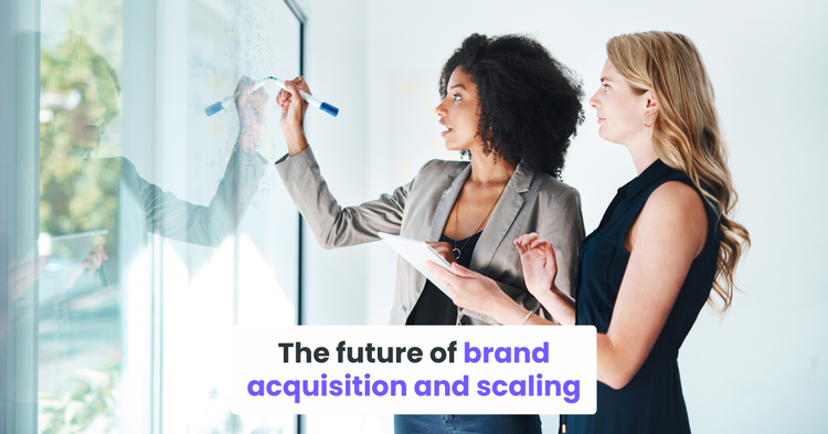 The future of brand acquisition and scaling