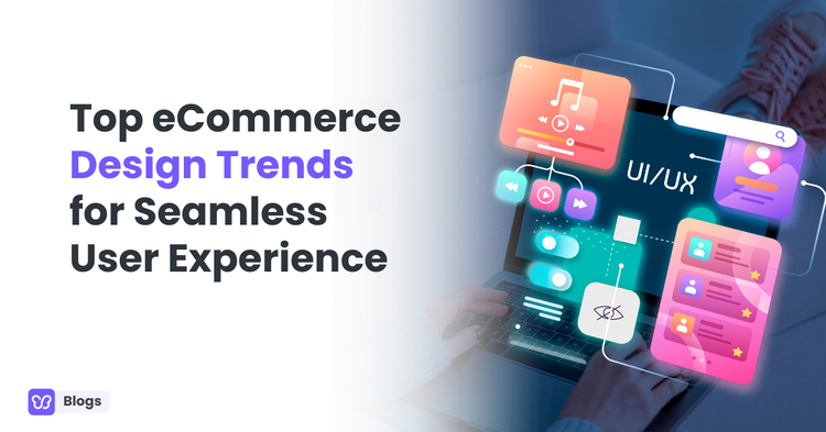 Top eCommerce Design Trends for Seamless User Experience