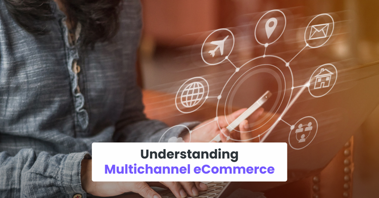 Understanding Multichannel eCommerce