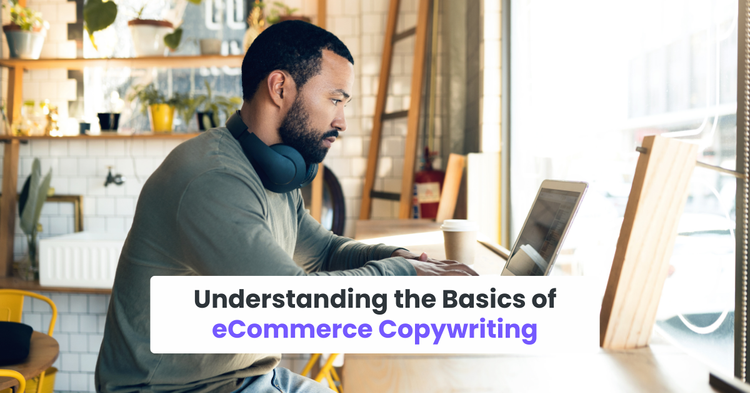 Understanding the Basics of eCommerce Copywriting