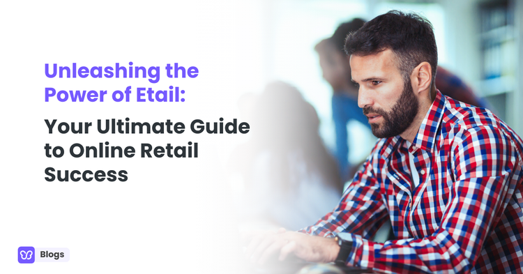 Unleashing the Power of Etail: Your Ultimate Guide to Online Retail Success