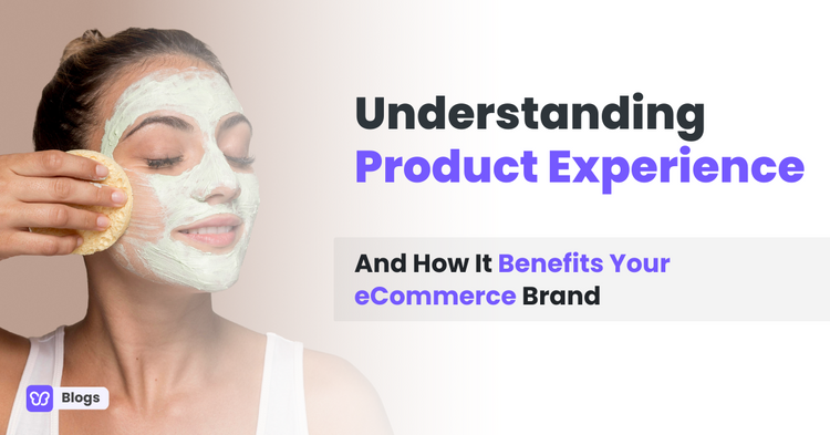 Understanding Product Experience And How It Benefits Your eCommerce Brand