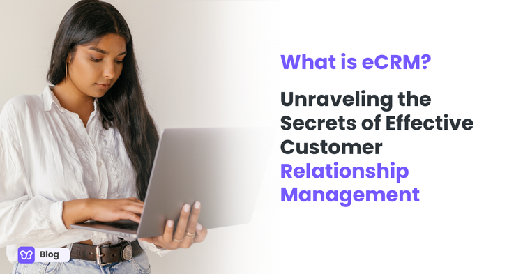 What is eCRM? Unraveling the Secrets of Effective Customer Relationship Management