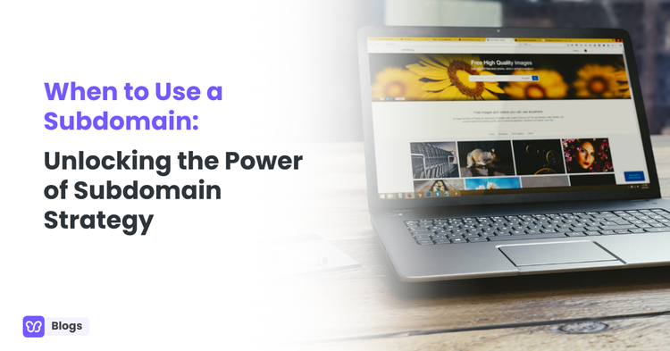 When to Use a Subdomain: Unlocking the Power of Subdomain Strategy