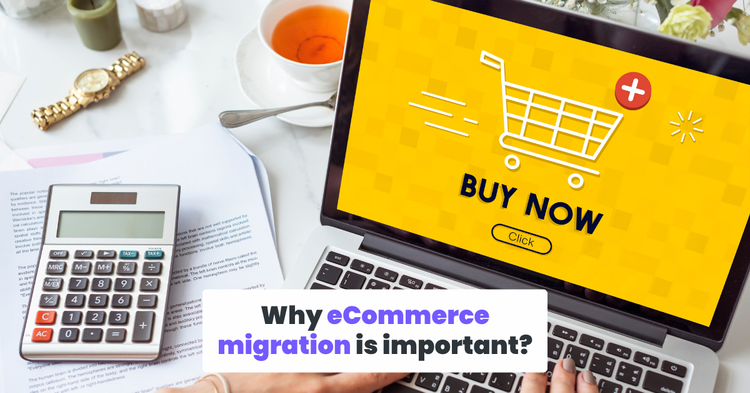 Why eCommerce migration is important?