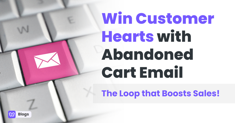 Win Customer Hearts with Abandoned Cart Email: The Loop that Boosts Sales!