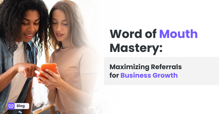 Word of Mouth Mastery: Maximizing Referrals for Business Growth