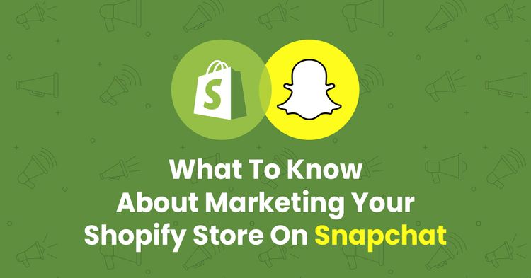 What To Know About Marketing Your Shopify Store On Snapchat