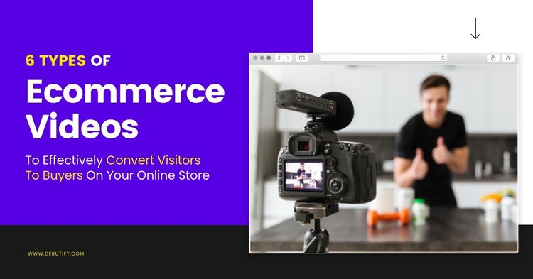 6 Types Of Ecommerce Videos To Effectively Convert Visitors To Buyers On Your Online Store