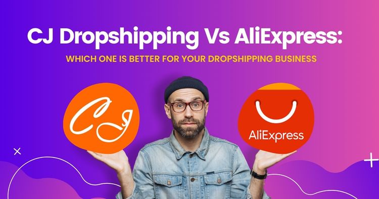 CJ Dropshipping Vs AliExpress: Which One Is Better For Your Dropshipping Business