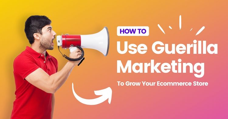 How To Use Guerilla Marketing To Grow Your Ecommerce Store