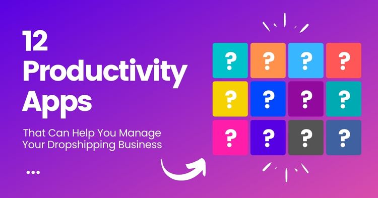 12 Productivity Apps That Can Help You Manage Your Dropshipping Business