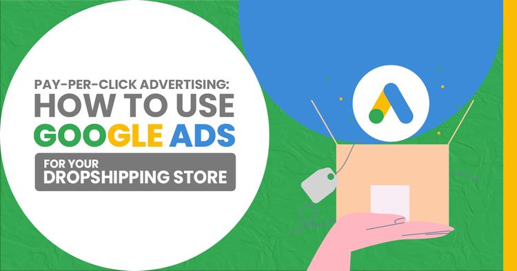 Pay-Per-Click Advertising: How To Use Google Ads For Dropshipping this 2024