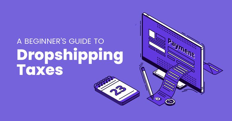 A Beginner’s Guide To Dropshipping Taxes