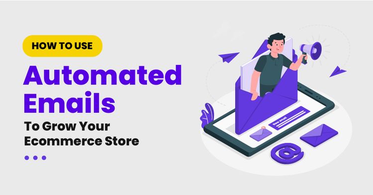 How To Use Automated Emails To Grow Your Ecommerce Store