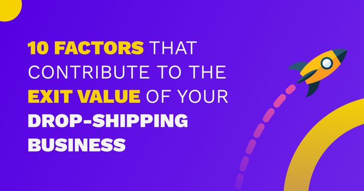 Dropshipping Business Valuation: 10 Factors That Contribute To The Exit Value