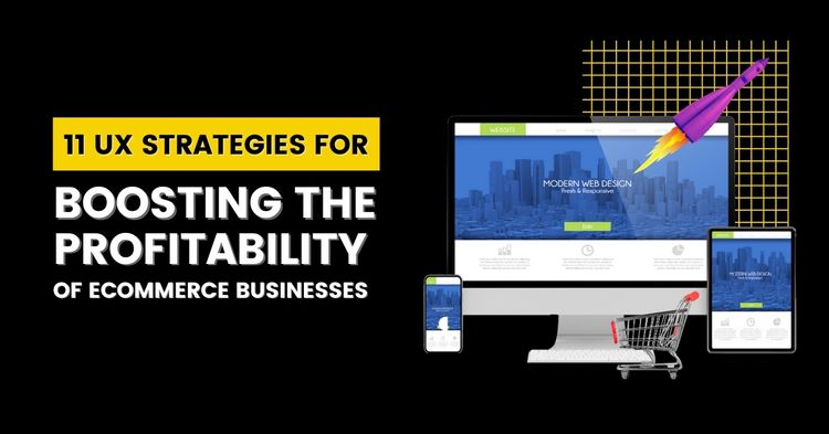 11 UX Strategies For Boosting The Profitability Of eCommerce Businesses