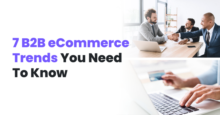 7 B2B eCommerce Trends You Need To Know